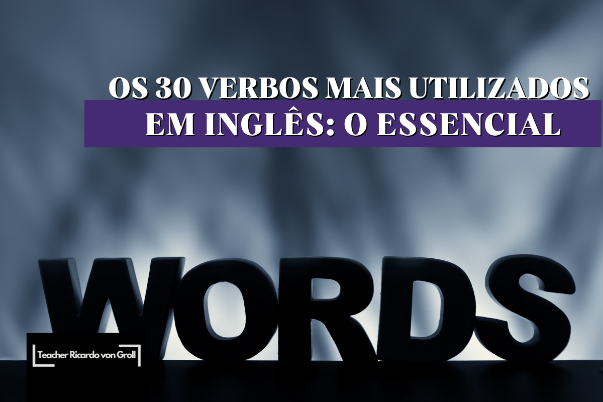 No momento, você está visualizando Os 30 Verbos Mais Usados em Inglês: Crie Frases!