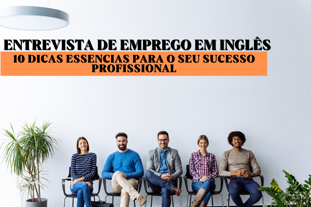 No momento, você está visualizando Entrevista de Emprego em Inglês: 10 Dicas Poderosas rumo a contratação