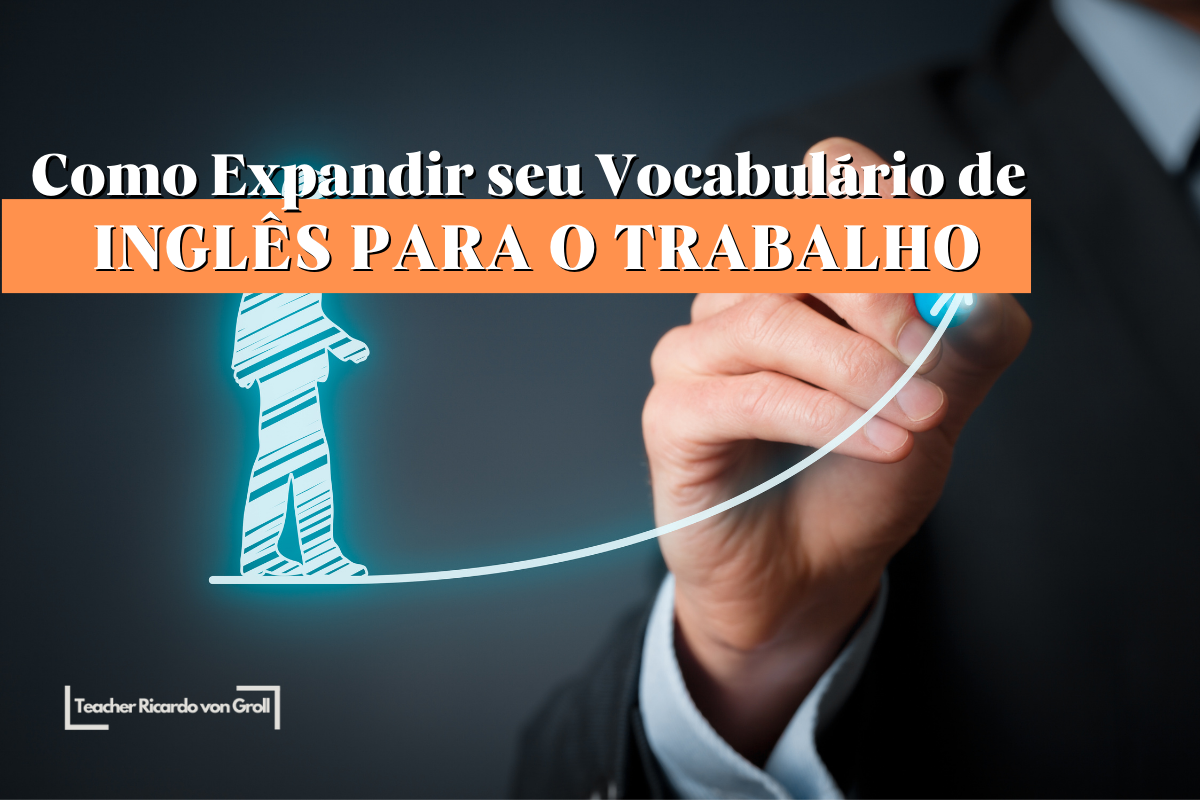 No momento, você está visualizando Como Expandir Seu Vocabulário de Inglês para o Trabalho